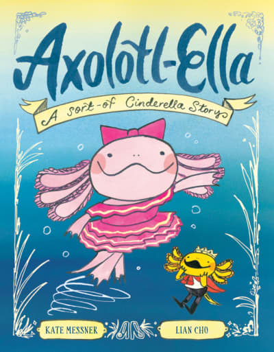 Axolotl-Ella by Kate Messner, Lian Cho