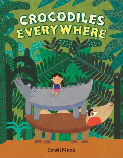 Crocodiles Everywhere by Estelí Meza, Estelí Meza
