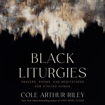 Black Liturgies by Cole Arthur Riley, Cole Arthur Riley