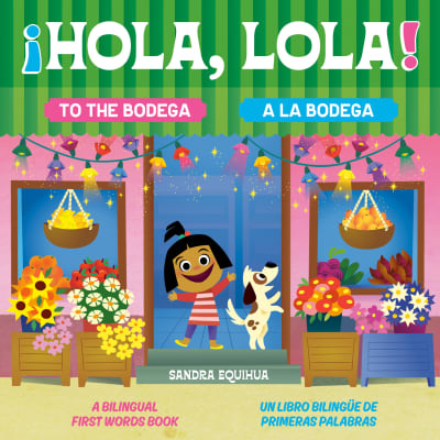 Hola, Lola! To the Bodega: A Bilingual First Words Book/¡Hola, Lola! A la bodega: Un libro bilingüe de primeras palabras by Sandra Equihua, Sandra Equihua