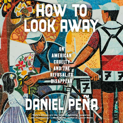 How to Look Away by Daniel Peña, Daniel Peña
