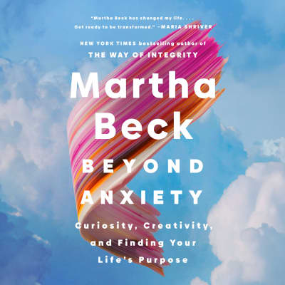 Beyond Anxiety by Martha Beck, Martha Beck, Maria Shriver