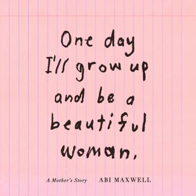 One Day I&#039;ll Grow Up and Be a Beautiful Woman by Abi Maxwell, Abi Maxwell