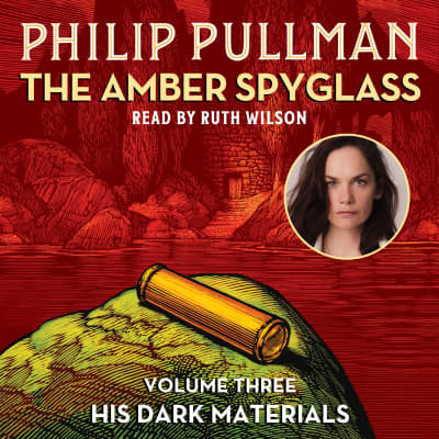 His Dark Materials: The Amber Spyglass (Book 3) by Philip Pullman, Ruth Wilson