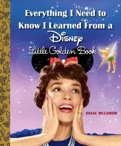 Everything I Need to Know I Learned From a Disney Little Golden Book (Disney) by Diane Muldrow, RH Disney