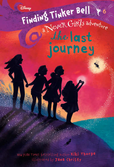 Finding Tinker Bell #6: The Last Journey (Disney: The Never Girls) by Kiki Thorpe, Jana Christy