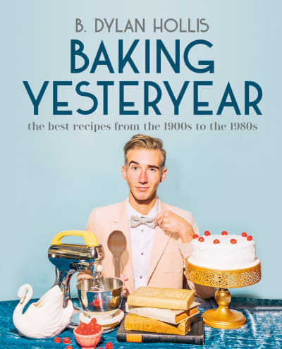 Baking Yesteryear by B. Dylan Hollis