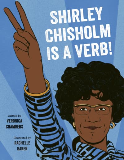 Shirley Chisholm Is a Verb by Veronica Chambers, Rachelle Baker