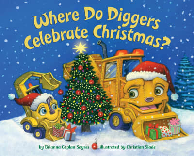 Where Do Diggers Celebrate Christmas? by Brianna Caplan Sayres, Christian Slade