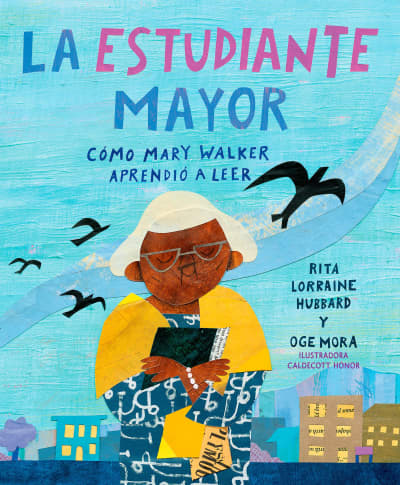 La estudiante mayor: Cómo Mary Walker aprendió a leer / The Oldest Student: How Mary Walker Learned to Read by Rita Lorraine Hubbard, Oge Mora