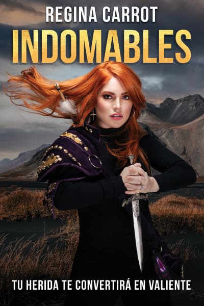 Indomables: tu herida te convertirá en valiente /  Unbreakable. Your Wounds Will  Make You Brave by Regina Carrot