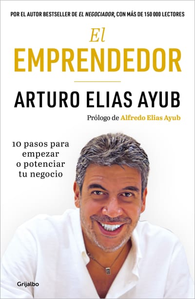 El emprendedor: 10 pasos para empezar o potenciar tu negocio / The Entrepreneur.  Ten Steps to Start or Boost Your Business by Arturo Elias Ayub