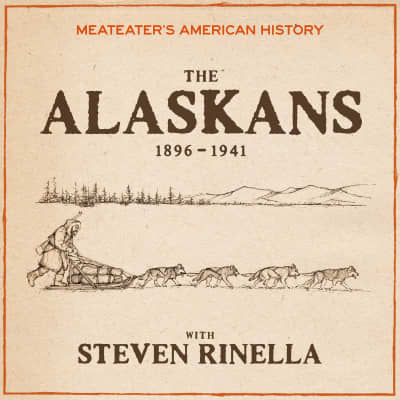 MeatEater's American History: The Alaskans (1896-1941) by Steven Rinella, Steven Rinella
