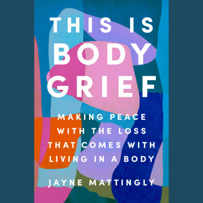This Is Body Grief by Jayne Mattingly, Jayne Mattingly