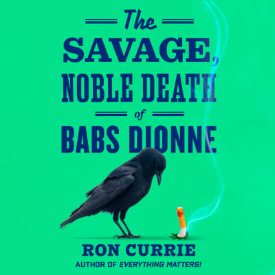 The Savage, Noble Death of Babs Dionne by Ron Currie, Lisa Flanagan