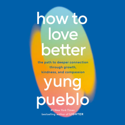 How to Love Better by Yung Pueblo, Yung Pueblo