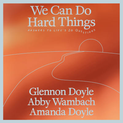 We Can Do Hard Things by Glennon Doyle, Abby Wambach, Amanda Doyle, Glennon Doyle, Abby Wambach, Amanda Doyle, Full Cast