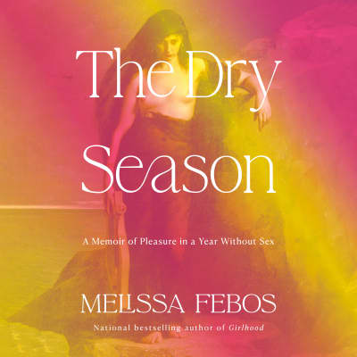 The Dry Season by Melissa Febos, Melissa Febos
