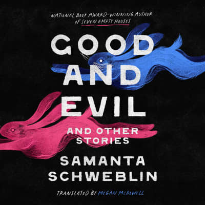 Good and Evil and Other Stories by Samanta Schweblin, Frankie Corzo, Alma Cuervo, Jamie K. Brown, Victoria Villarreal, Annette Amelia Oliveira, Ina Barron, Megan McDowell