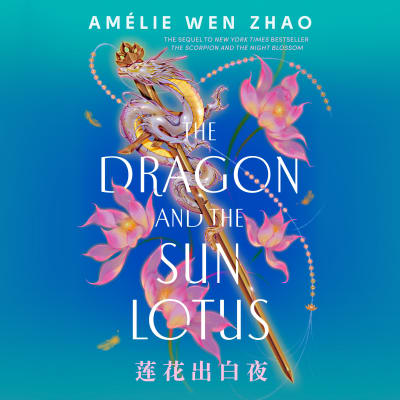 The Dragon and the Sun Lotus by Amélie Wen Zhao, Annie Q, Eric Yang