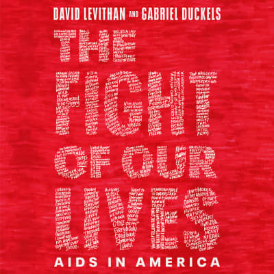 The Fight of Our Lives: AIDS in America by David Levithan, Gabriel Duckels, Lee Osorio, Ronald Butler, Barton Caplan, Tyla Collier, L Morgan Lee, Jackie Meloche, Avi Roque, Mark Royse, Alejandro Antonio Ruiz, André Santana, Shaun Taylor-Corbett, Kimberly M. Wetherell, Mara Wilson