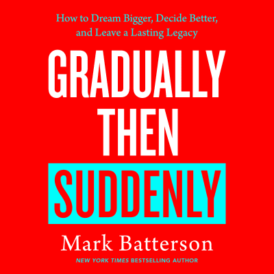 Gradually Then Suddenly by Mark Batterson, Mark Batterson