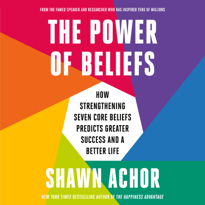 The Power of Beliefs by Shawn Achor, Shawn Achor