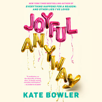 Joyful, Anyway by Kate Bowler, Kate Bowler