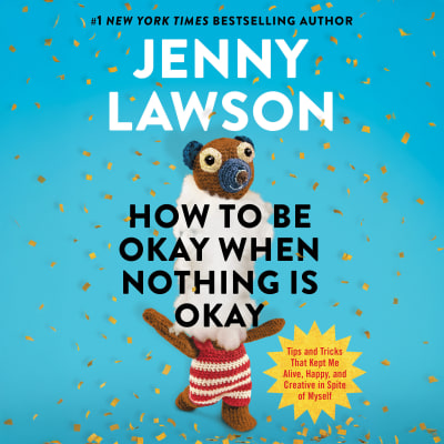How to Be Okay When Nothing Is Okay by Jenny Lawson, Jenny Lawson
