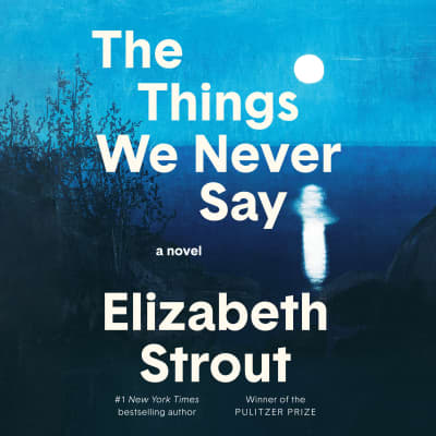 The Things We Never Say by Elizabeth Strout, Robert Petkoff