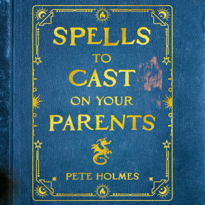 Spells to Cast on Your Parents by Pete Holmes, Pete Holmes