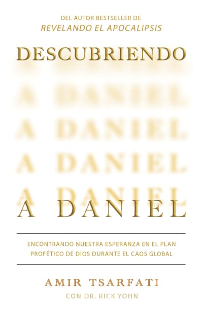 Descubriendo a Daniel. Encontrando nuestra esperanza en el plan profético de Dio s  durante el caos global  / Discovering Daniel by Amir Tsarfati, Rick Yohn