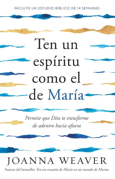 Ten un espíritu como el de María: Permite que Dios te transforme de adentro haci a afuera /  Having a Mary Spirit by Joanna Weaver