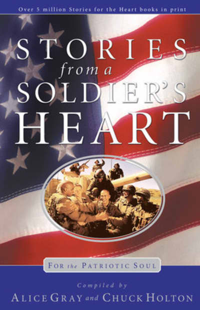 Stories from a Soldier's Heart by Alice Gray, Chuck Holton
