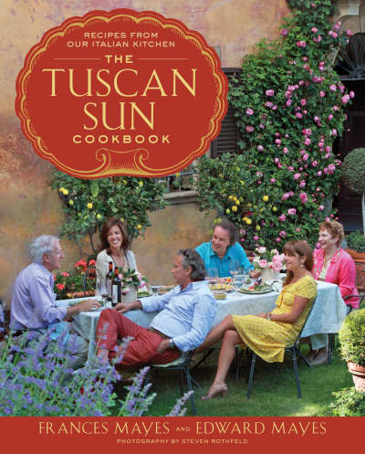 The Tuscan Sun Cookbook by Frances Mayes, Edward Mayes, Steven Rothfeld