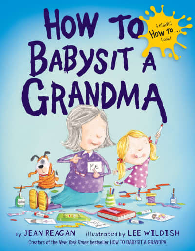 How to Babysit a Grandma by Jean Reagan, Lee Wildish