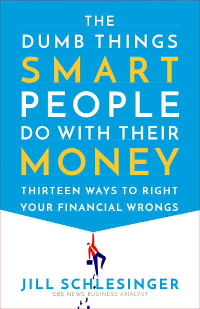 The Dumb Things Smart People Do with Their Money by Jill Schlesinger