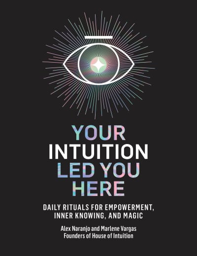 Your Intuition Led You Here by Alex Naranjo, Marlene Vargas