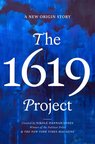 The 1619 Project by Caitlin Roper, Ilena Silverman, Jake Silverstein, Nikole Hannah-Jones, The New York Times Magazine