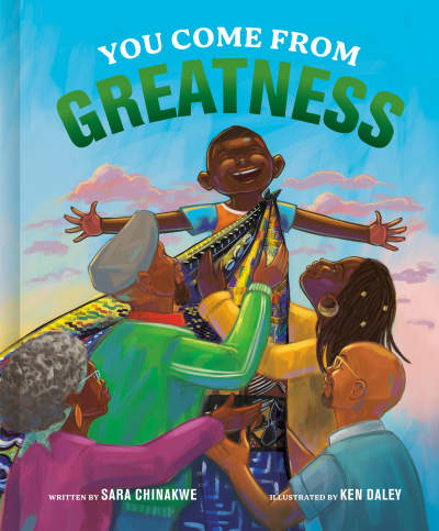 You Come from Greatness by Sara Chinakwe, Ken Daley