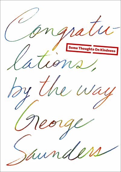 Congratulations, by the way by George Saunders