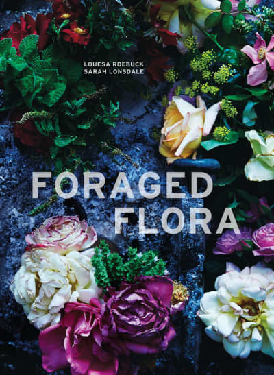 Foraged Flora by Louesa Roebuck, Sarah Lonsdale, Laurie Frankel