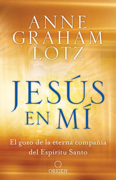 Jesús en mí: El gozo de la eterna compañía del Espíritu Santo / Jesus in Me by Anne Graham Lotz