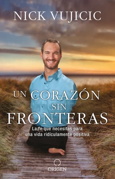 Un corazón sin fronteras: La fe que necesitas para una vida ridiculamente positiva / Limitless: Devotions for a Ridiculously Good Life by Nick Vujicic