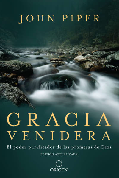 Gracia venidera: El poder purificador de las promesas de Dios / Future Grace: The Purifying Power of the Promises of God by John Piper