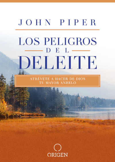 Los peligros del deleite: Atrévete a hacer de Dios tu mayor anhelo / Dangerous Duty of Delight by John Piper