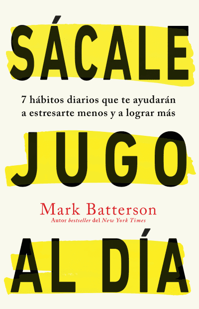 Sácale jugo al día: 7 hábitos diarios que te ayudarán a estresarte menos y a lograr más / Win the day: Seven Daily Habits to Help You Stress Less and Accom by Mark Batterson