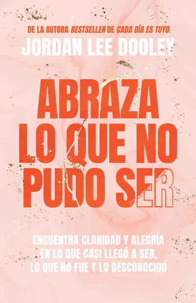 Abraza lo que no pudo ser: Encuentra claridad y alegría en lo que casi no llegó a ser, lo que no fue y lo desconocido / Embrace Your Almost: Find Clarity by Jordan Lee Dooley