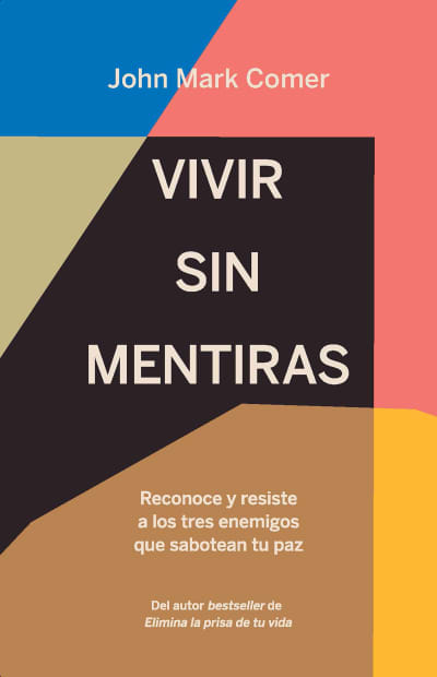 Vivir sin mentiras: Reconoce y resiste a los tres enemigos que sabotean tu paz / Live No Lies: Resisting the World, the Flesh, and the Devil in the Modern Age by John Mark Comer