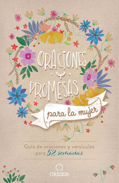 Oraciones y promesas para la mujer: Guía de oraciones y versículos para 52 semanas / Prayers and promises for Women: A 52 Week Guided Verse and Prayer by Origen